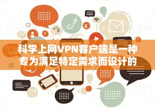 科学上网VPN客户端是一种专为满足特定需求而设计的网络服务,旨在提供高安全性和高效可靠的网络连接。以下是一些常见的科学上网VPN客户端的特点和推荐 科学上网VPN客户端是一种专为满足特定需求而设计的网络服务,旨在提供高安全性和高效可靠的网络连接。以下是一些常见的科学上网VPN客户端的特点和推荐