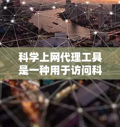 科学上网代理工具是一种用于访问科学网站、进行科学计算和数据分析的工具。这些工具通常用于那些需要使用科学计算、数据分析或高级科学功能的用户。以下是对科学上网代理工具的分析 科学上网代理工具是一种用于访问科学网站、进行科学计算和数据分析的工具。这些工具通常用于那些需要使用科学计算、数据分析或高级科学功能的用户。以下是对科学上网代理工具的分析