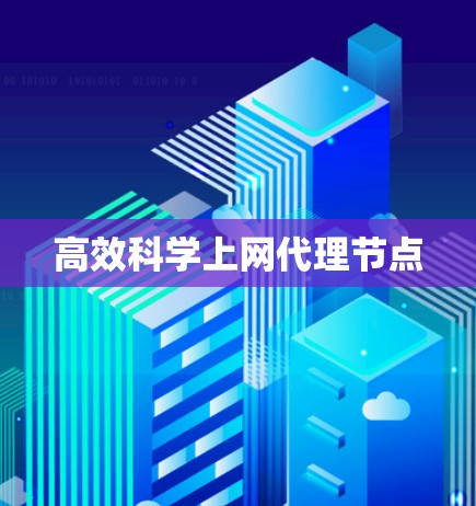 高效科学上网代理节点 高效科学上网代理节点