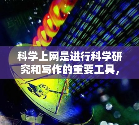 科学上网是进行科学研究和写作的重要工具，但需要综合运用多种方法来高效利用。以下是一些科学上网的实用方法，帮助您更好地进行科学工作