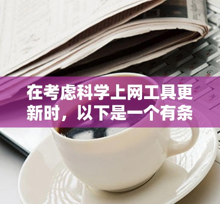 在考虑科学上网工具更新时,以下是一个有条理的总结和建议 在考虑科学上网工具更新时,以下是一个有条理的总结和建议