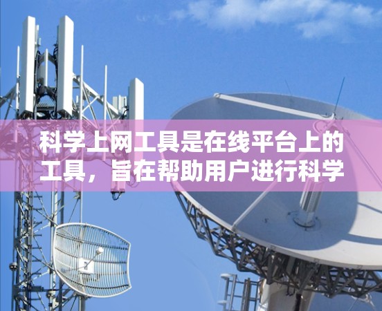 科学上网工具是在线平台上的工具,旨在帮助用户进行科学计算、公式转换、数据处理等任务。以下是一个详细的介绍 科学上网工具是在线平台上的工具,旨在帮助用户进行科学计算、公式转换、数据处理等任务。以下是一个详细的介绍