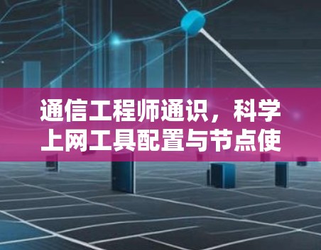 通信工程师通识,科学上网工具配置与节点使用说明 通信工程师通识,科学上网工具配置与节点使用说明