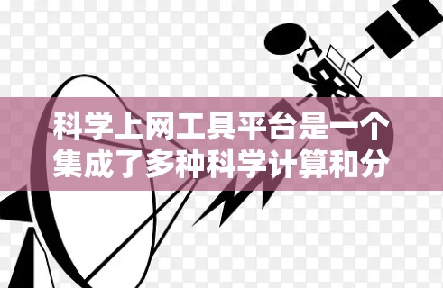 科学上网工具平台是一个集成了多种科学计算和分析功能的在线工具,广泛应用于数学、物理、化学、工程等领域。以下是对这些工具的总结 科学上网工具平台是一个集成了多种科学计算和分析功能的在线工具,广泛应用于数学、物理、化学、工程等领域。以下是对这些工具的总结