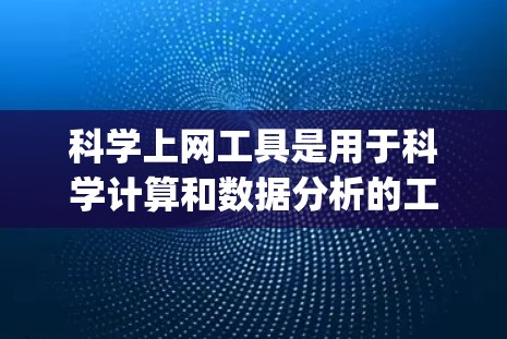 科学上网工具是用于科学计算和数据分析的工具，如Excel、MATLAB和Python等。以下是一个科学上网工具的入门指南