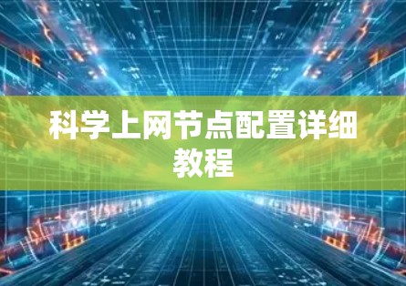 科学上网节点配置详细教程 科学上网节点配置详细教程