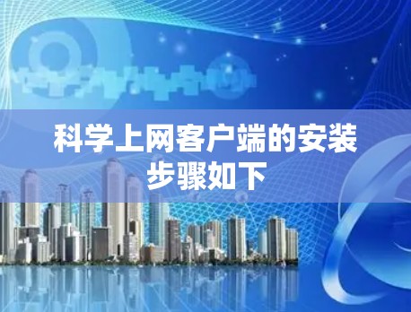 科学上网客户端的安装步骤如下
