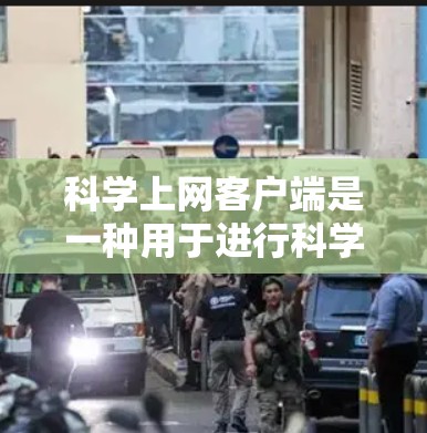 科学上网客户端是一种用于进行科学计算、数据分析、编程或其他科学领域的网络应用。以下是一些推荐的应用，根据不同的需求和预算进行选择