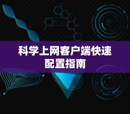 科学上网客户端快速配置指南 科学上网客户端快速配置指南