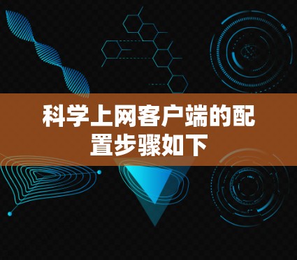 科学上网客户端的配置步骤如下 科学上网客户端的配置步骤如下