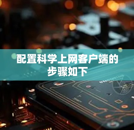 配置科学上网客户端的步骤如下 配置科学上网客户端的步骤如下