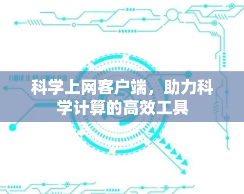 科学上网客户端,助力科学计算的高效工具 科学上网客户端,助力科学计算的高效工具
