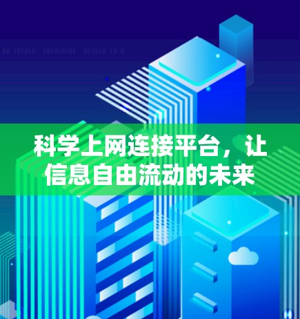 科学上网连接平台，让信息自由流动的未来