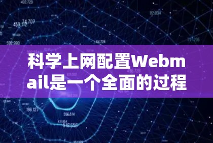 科学上网配置Webmail是一个全面的过程，涉及多个步骤和工具。以下是一个清晰的步骤指南，帮助您顺利完成Webmail的配置