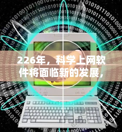 226年,科学上网软件将面临新的发展,主要趋势包括 226年,科学上网软件将面临新的发展,主要趋势包括