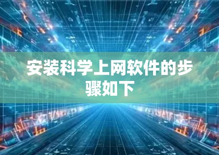 安装科学上网软件的步骤如下 安装科学上网软件的步骤如下