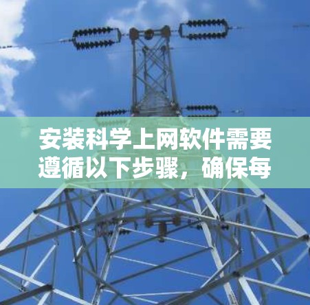 安装科学上网软件需要遵循以下步骤,确保每个环节都正确无误 安装科学上网软件需要遵循以下步骤,确保每个环节都正确无误