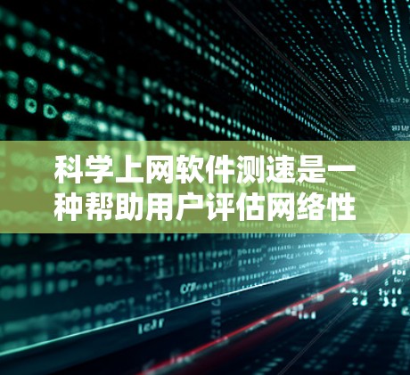 科学上网软件测速是一种帮助用户评估网络性能的工具,通过测试带宽、延迟和连接速度来确保网络的稳定性和高效性。以下是对科学上网软件测速方法的详细步骤和分析 科学上网软件测速是一种帮助用户评估网络性能的工具,通过测试带宽、延迟和连接速度来确保网络的稳定性和高效性。以下是对科学上网软件测速方法的详细步骤和分析