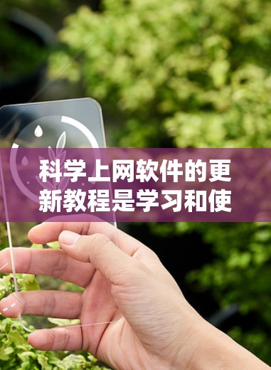 科学上网软件的更新教程是学习和使用这些工具的重要部分。以下是一个详细的步骤指南,适合对科学上网软件感兴趣的学生或研究人员 科学上网软件的更新教程是学习和使用这些工具的重要部分。以下是一个详细的步骤指南,适合对科学上网软件感兴趣的学生或研究人员