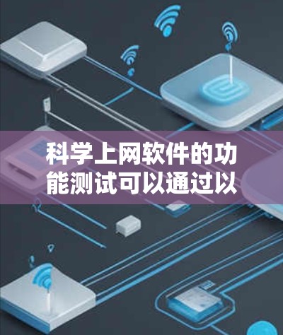 科学上网软件的功能测试可以通过以下步骤进行 科学上网软件的功能测试可以通过以下步骤进行