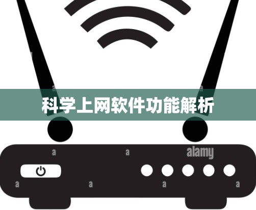 科学上网软件功能解析 科学上网软件功能解析