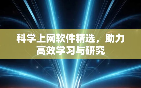 科学上网软件精选,助力高效学习与研究 科学上网软件精选,助力高效学习与研究