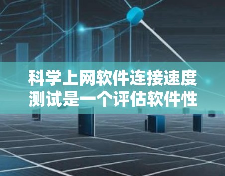 科学上网软件连接速度测试是一个评估软件性能的关键步骤,帮助用户优化网络环境并选择更可靠的工具。以下是详细的步骤指南 科学上网软件连接速度测试是一个评估软件性能的关键步骤,帮助用户优化网络环境并选择更可靠的工具。以下是详细的步骤指南