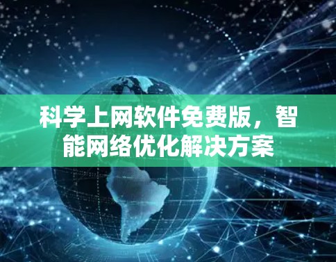 科学上网软件免费版,智能网络优化解决方案 科学上网软件免费版,智能网络优化解决方案