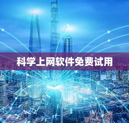 科学上网软件免费试用 科学上网软件免费试用