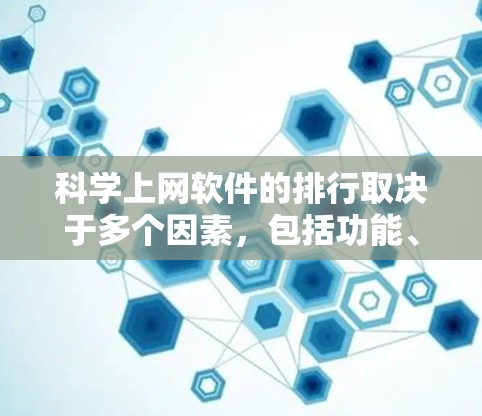 科学上网软件的排行取决于多个因素,包括功能、用户评价、适用领域、社区支持以及更新频率等。以下是综合考虑后推荐的几款科学上网软件 科学上网软件的排行取决于多个因素,包括功能、用户评价、适用领域、社区支持以及更新频率等。以下是综合考虑后推荐的几款科学上网软件
