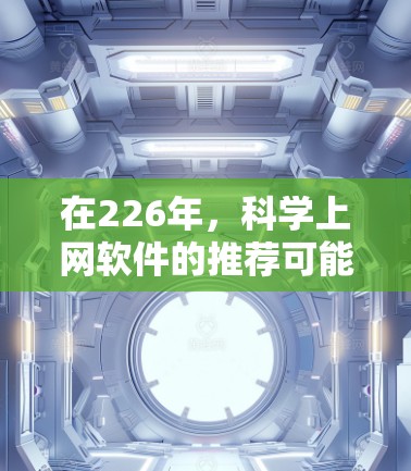 在226年，科学上网软件的推荐可能会更加注重创新和适用性，以下是一些可能适合的选项和建议