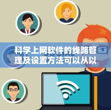 科学上网软件的线路管理及设置方法可以从以下几个方面进行学习 科学上网软件的线路管理及设置方法可以从以下几个方面进行学习