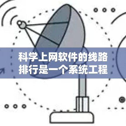科学上网软件的线路排行是一个系统工程,涉及多个因素的综合考量。以下是一个分步骤的解决方案 科学上网软件的线路排行是一个系统工程,涉及多个因素的综合考量。以下是一个分步骤的解决方案