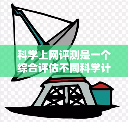 科学上网评测是一个综合评估不同科学计算工具性能、功能、易用性和适用性的过程。以下是一些关键点，帮助用户在选择科学上网工具时做出明智的选择