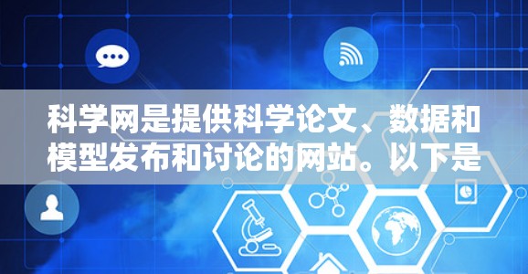 科学网是提供科学论文、数据和模型发布和讨论的网站。以下是科学网的使用指南,帮助您进行科学上网使用 科学网是提供科学论文、数据和模型发布和讨论的网站。以下是科学网的使用指南,帮助您进行科学上网使用