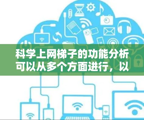 科学上网梯子的功能分析可以从多个方面进行,以下是对各个方面的总结和深入探讨 科学上网梯子的功能分析可以从多个方面进行,以下是对各个方面的总结和深入探讨