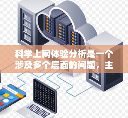 科学上网体验分析是一个涉及多个层面的问题，主要包括以下几个方面
