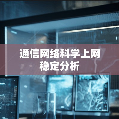 通信网络科学上网稳定分析 通信网络科学上网稳定分析