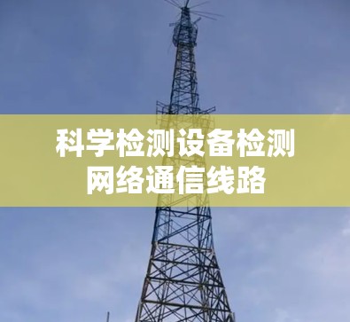 科学检测设备检测网络通信线路 科学检测设备检测网络通信线路