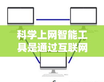 科学上网智能工具是通过互联网提供的科学计算和数据处理工具,涵盖了多种领域如数学、物理、化学等。以下是对这些工具的系统总结 科学上网智能工具是通过互联网提供的科学计算和数据处理工具,涵盖了多种领域如数学、物理、化学等。以下是对这些工具的系统总结