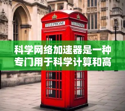 科学网络加速器是一种专门用于科学计算和高精度计算的网络加速器,帮助用户高效利用网络资源。以下是详细的使用步骤和功能说明 科学网络加速器是一种专门用于科学计算和高精度计算的网络加速器,帮助用户高效利用网络资源。以下是详细的使用步骤和功能说明