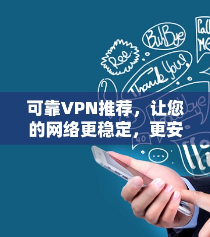 可靠VPN推荐，让您的网络更稳定，更安全