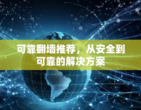 可靠翻墙推荐,从安全到可靠的解决方案 可靠翻墙推荐,从安全到可靠的解决方案