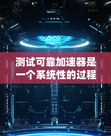 测试可靠加速器是一个系统性的过程,确保其在各种平台上运行稳定且没有错误。以下是一个详细的步骤指南,帮助你系统地测试和确保你的加速器可靠 测试可靠加速器是一个系统性的过程,确保其在各种平台上运行稳定且没有错误。以下是一个详细的步骤指南,帮助你系统地测试和确保你的加速器可靠