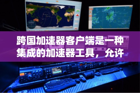 跨国加速器客户端是一种集成的加速器工具,允许用户在不同国家使用统一的网络环境,从而在跨国访问网页时获得更快的加载速度。以下是关于它的一些关键点和信息 跨国加速器客户端是一种集成的加速器工具,允许用户在不同国家使用统一的网络环境,从而在跨国访问网页时获得更快的加载速度。以下是关于它的一些关键点和信息