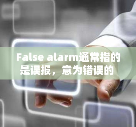 False alarm通常指的是误报,意为错误的 alarm。它可能出现在网络或软件中,用来表示错误或异常情况。如果你遇到了False alarm或类似的问题,可以尝试以下步骤来解决 False alarm通常指的是误报,意为错误的 alarm。它可能出现在网络或软件中,用来表示错误或异常情况。如果你遇到了False alarm或类似的问题,可以尝试以下步骤来解决