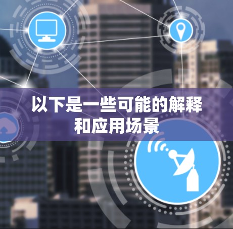 以下是一些可能的解释和应用场景
