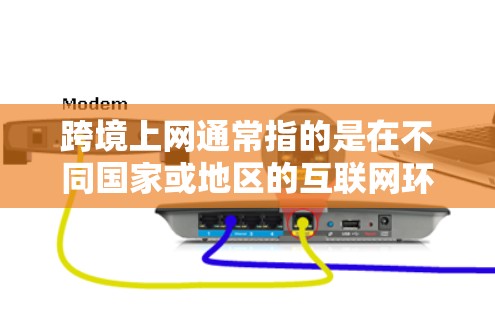 跨境上网通常指的是在不同国家或地区的互联网环境下进行的网络使用行为。以下是几个常见的国际网络平台,可以帮助你更好地选择和使用 跨境上网通常指的是在不同国家或地区的互联网环境下进行的网络使用行为。以下是几个常见的国际网络平台,可以帮助你更好地选择和使用