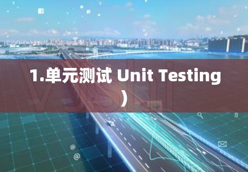 1.单元测试 Unit Testing) 1.单元测试 Unit Testing)