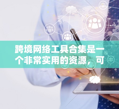 跨境网络工具合集是一个非常实用的资源,可以帮助你访问到世界各地的网络环境。以下是一些常用的工具和资源,可以帮助你管理和访问国际化的网络环境 跨境网络工具合集是一个非常实用的资源,可以帮助你访问到世界各地的网络环境。以下是一些常用的工具和资源,可以帮助你管理和访问国际化的网络环境